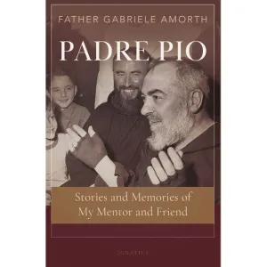 Padre Pio: Stories and Memories of My Mentor and Friend by Gabriele Amorth